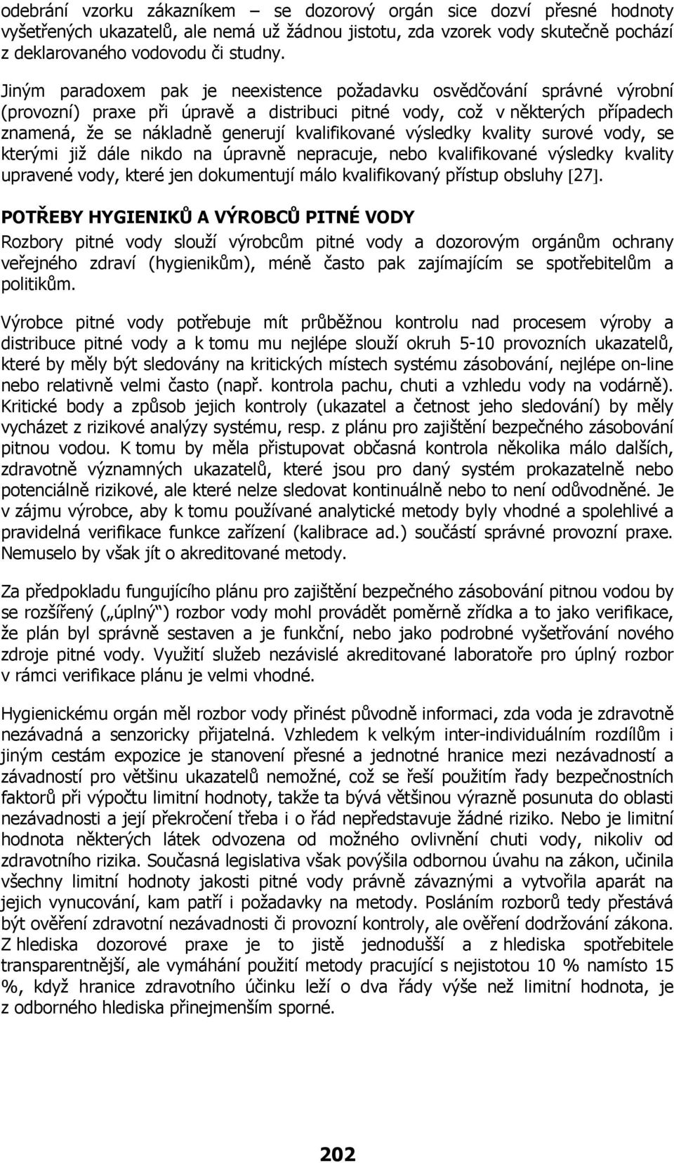 výsledky kvality surové vody, se kterými již dále nikdo na úpravně nepracuje, nebo kvalifikované výsledky kvality upravené vody, které jen dokumentují málo kvalifikovaný přístup obsluhy [27].