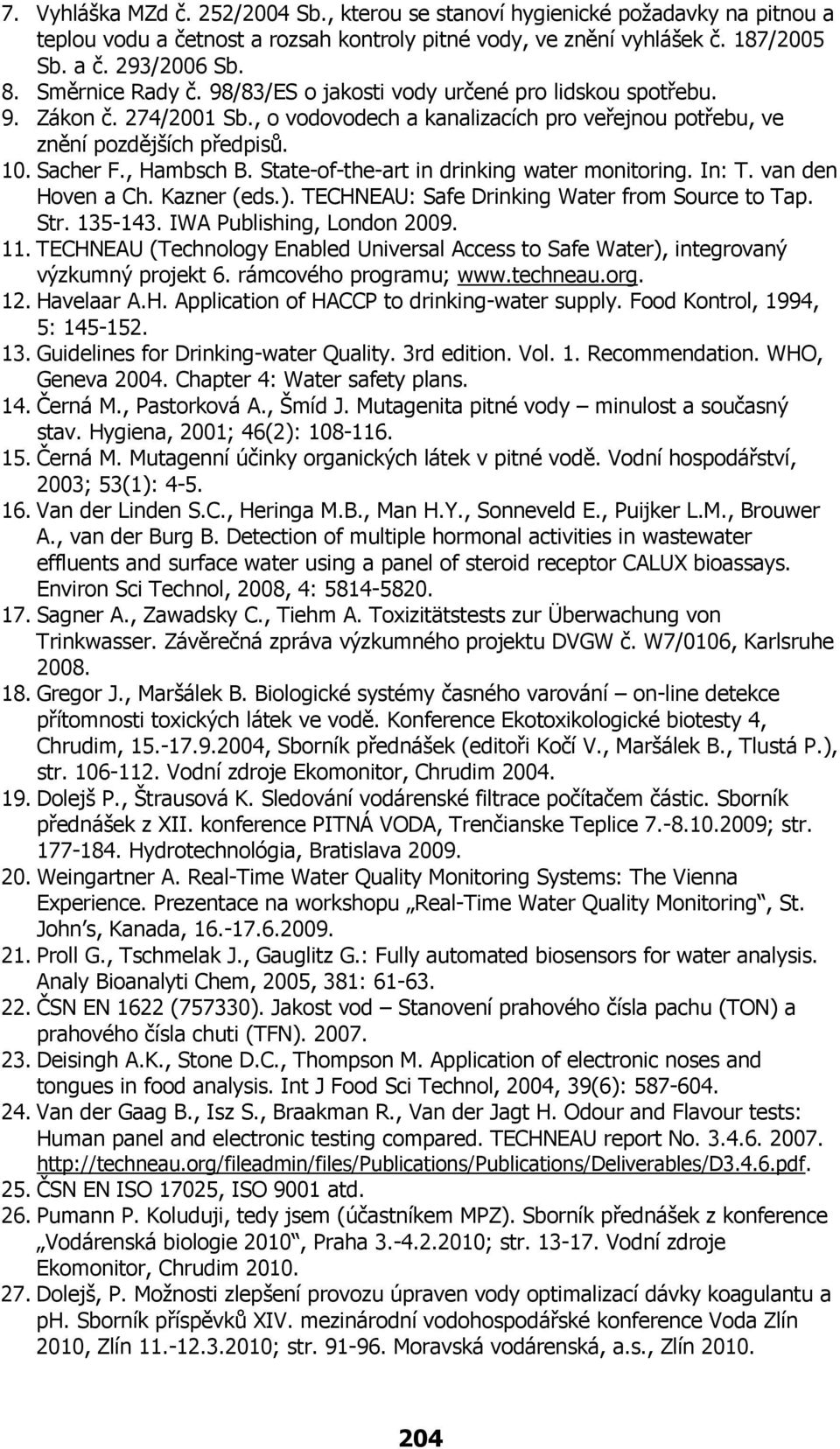 , Hambsch B. State-of-the-art in drinking water monitoring. In: T. van den Hoven a Ch. Kazner (eds.). TECHNEAU: Safe Drinking Water from Source to Tap. Str. 135-143. IWA Publishing, London 2009. 11.