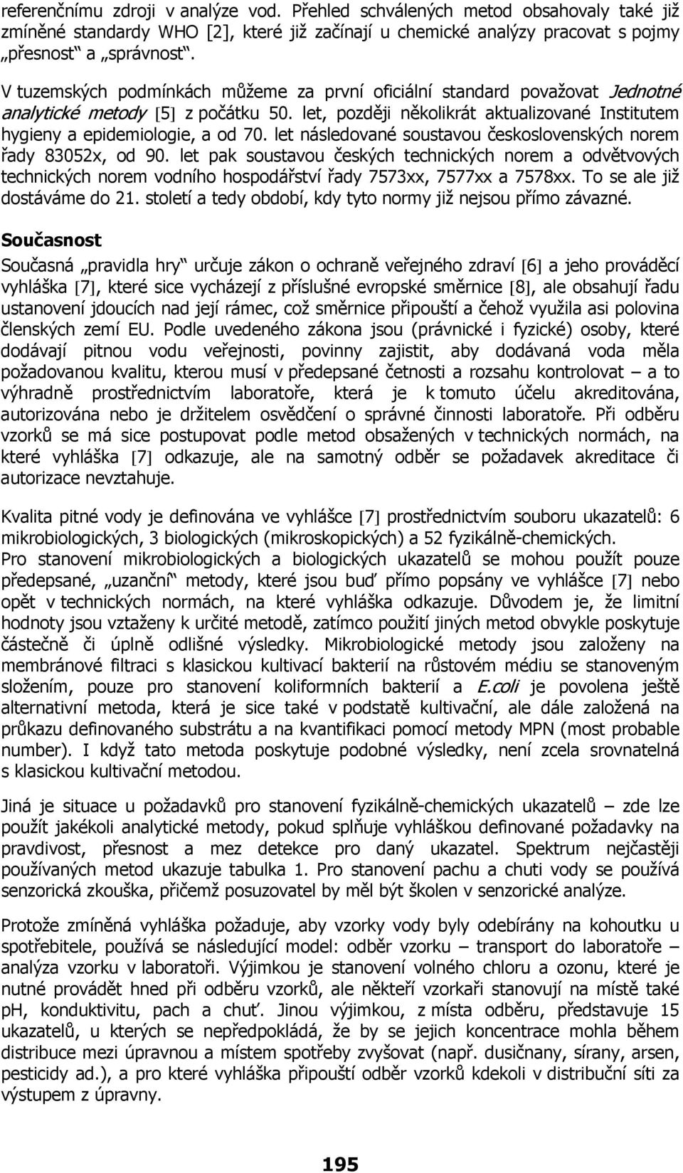 let následované soustavou československých norem řady 83052x, od 90. let pak soustavou českých technických norem a odvětvových technických norem vodního hospodářství řady 7573xx, 7577xx a 7578xx.