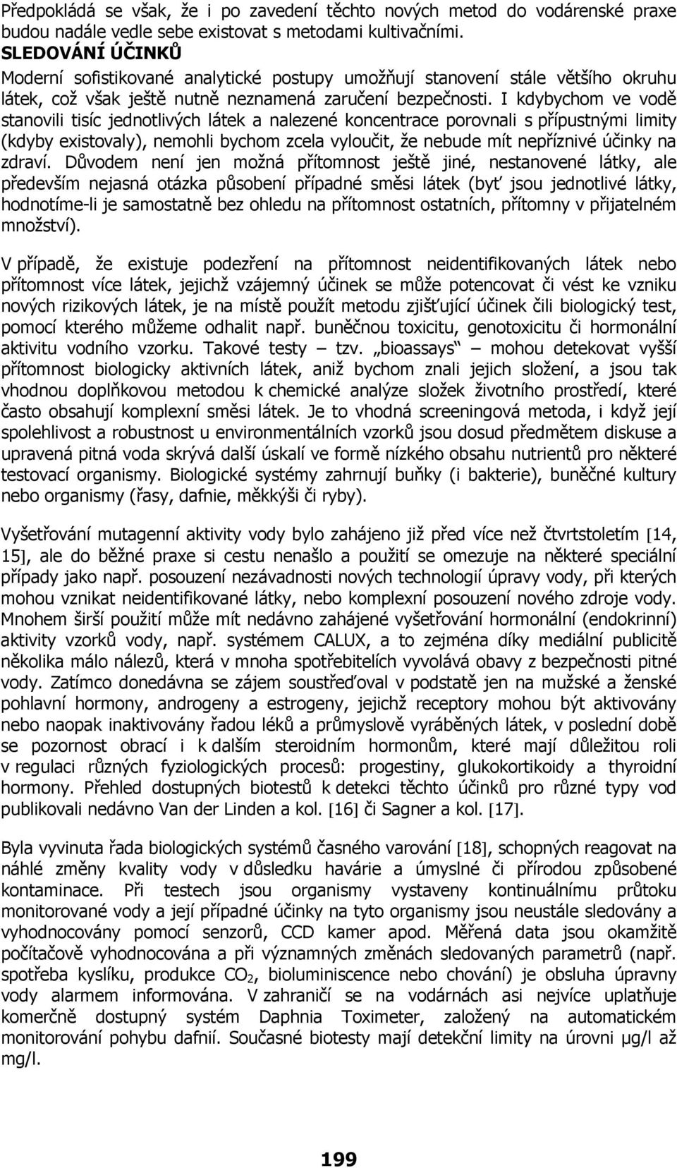 I kdybychom ve vodě stanovili tisíc jednotlivých látek a nalezené koncentrace porovnali s přípustnými limity (kdyby existovaly), nemohli bychom zcela vyloučit, že nebude mít nepříznivé účinky na