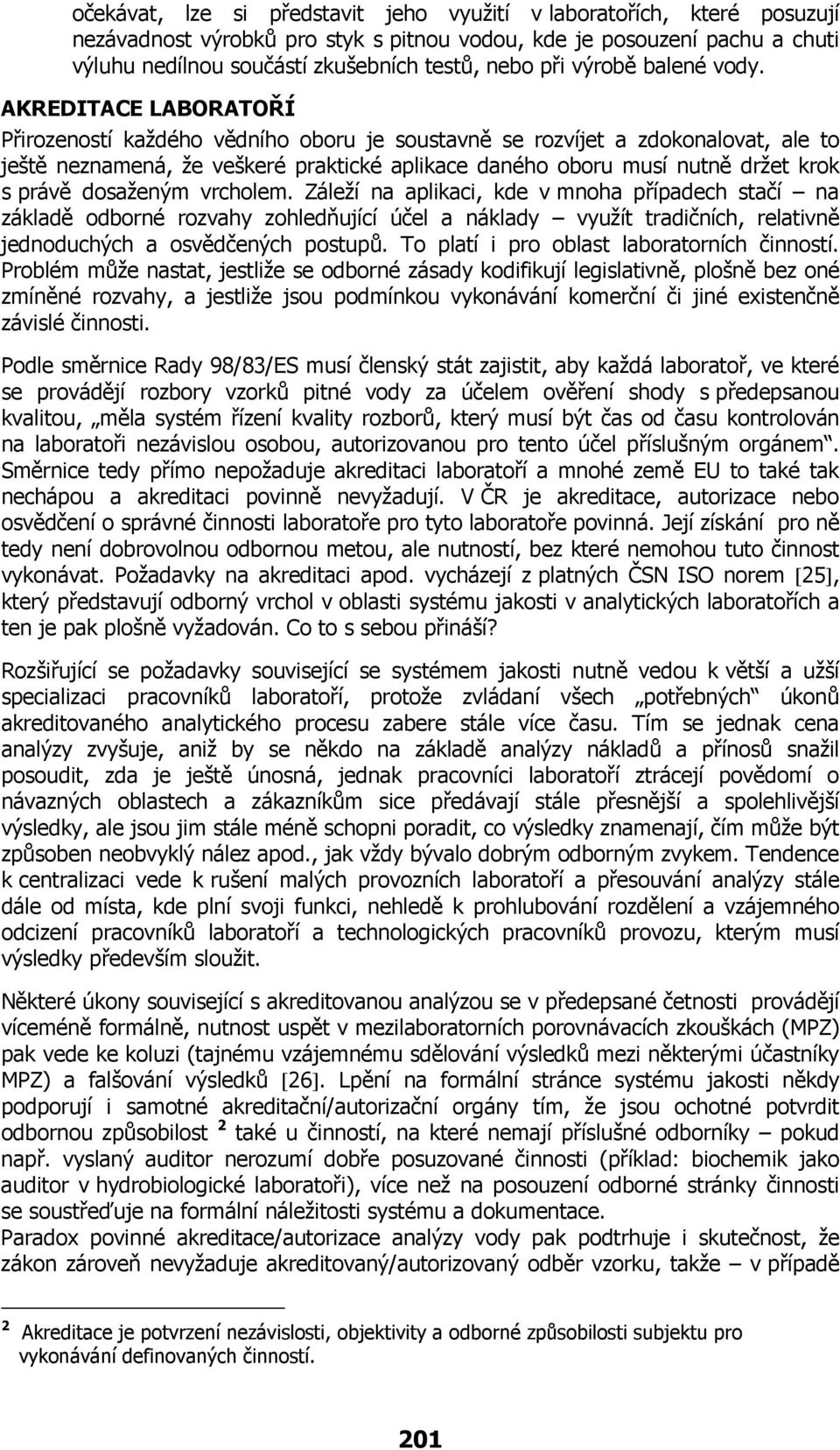 AKREDITACE LABORATOŘÍ Přirozeností každého vědního oboru je soustavně se rozvíjet a zdokonalovat, ale to ještě neznamená, že veškeré praktické aplikace daného oboru musí nutně držet krok s právě