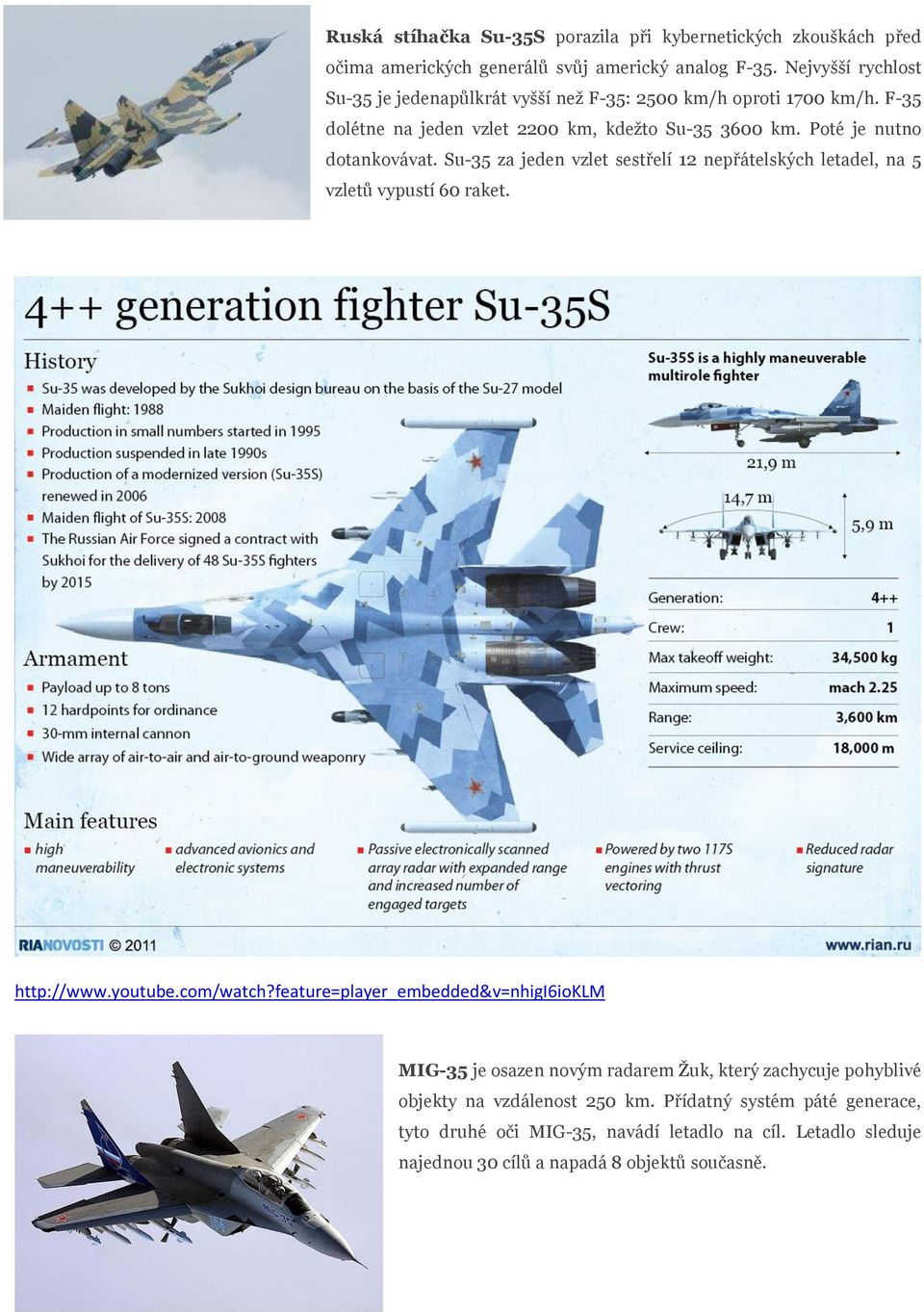Poté je nutno dotankovávat. Su-35 za jeden vzlet sestřelí 12 nepřátelských letadel, na 5 vzletů vypustí 60 raket. http://www.youtube.com/watch?