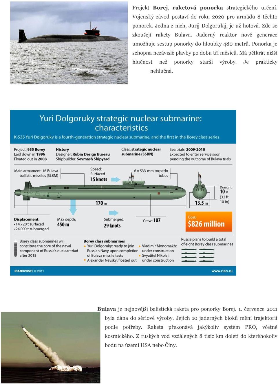 Má pětkrát nižší hlučnost než ponorky starší výroby. Je prakticky nehlučná. Bulava je nejnovější balistická raketa pro ponorky Borej. 1.