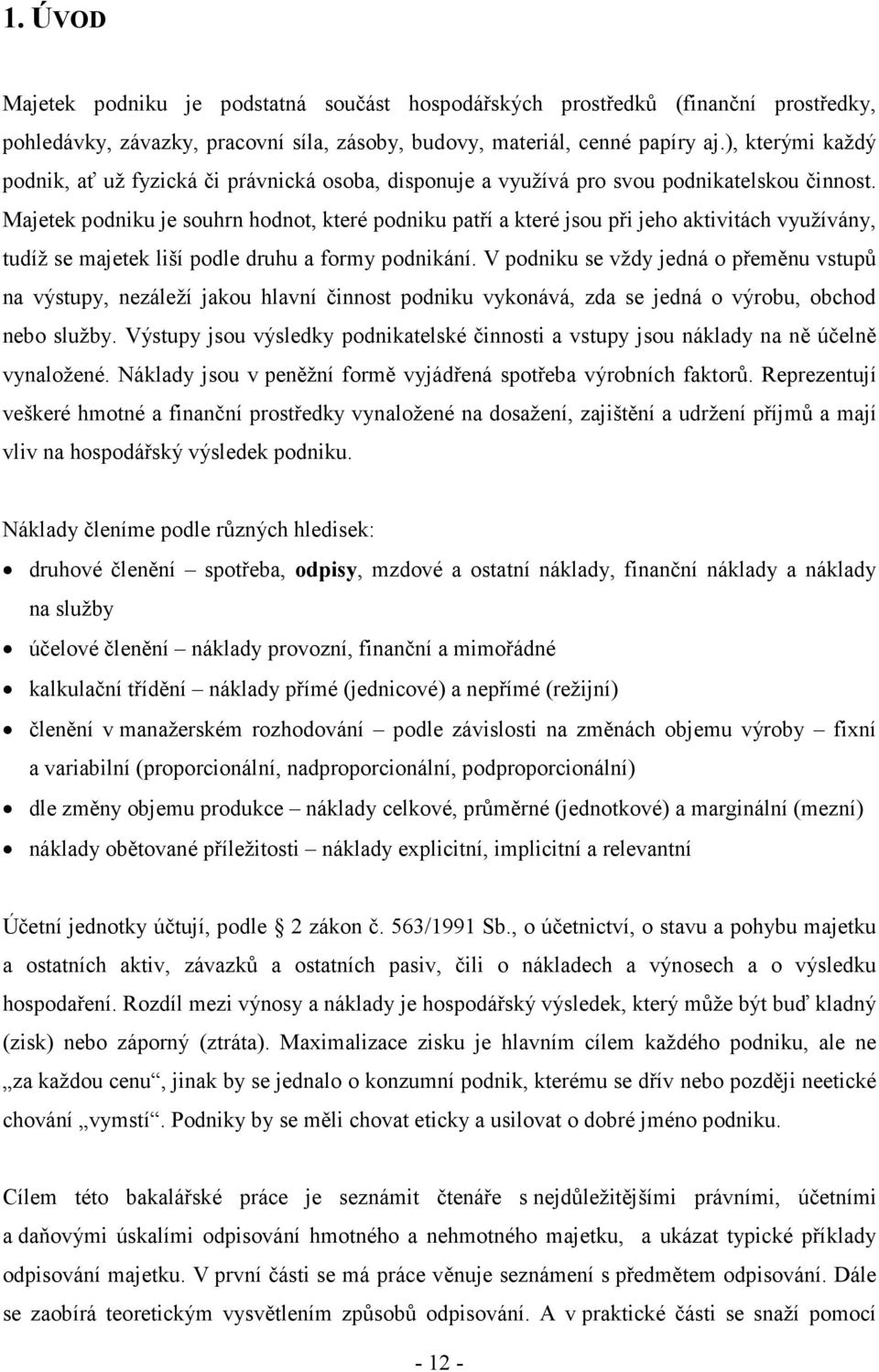 Majetek podniku je souhrn hodnot, které podniku patří a které jsou při jeho aktivitách využívány, tudíž se majetek liší podle druhu a formy podnikání.