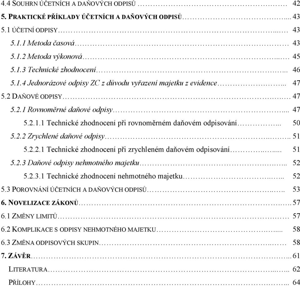 .. 50 5.2.2 Zrychlené daňové odpisy..... 51 5.2.2.1 Technické zhodnocení při zrychleném daňovém odpisování..... 51 5.2.3 Daňové odpisy nehmotného majetku..... 52 5.2.3.1 Technické zhodnocení nehmotného majetku.