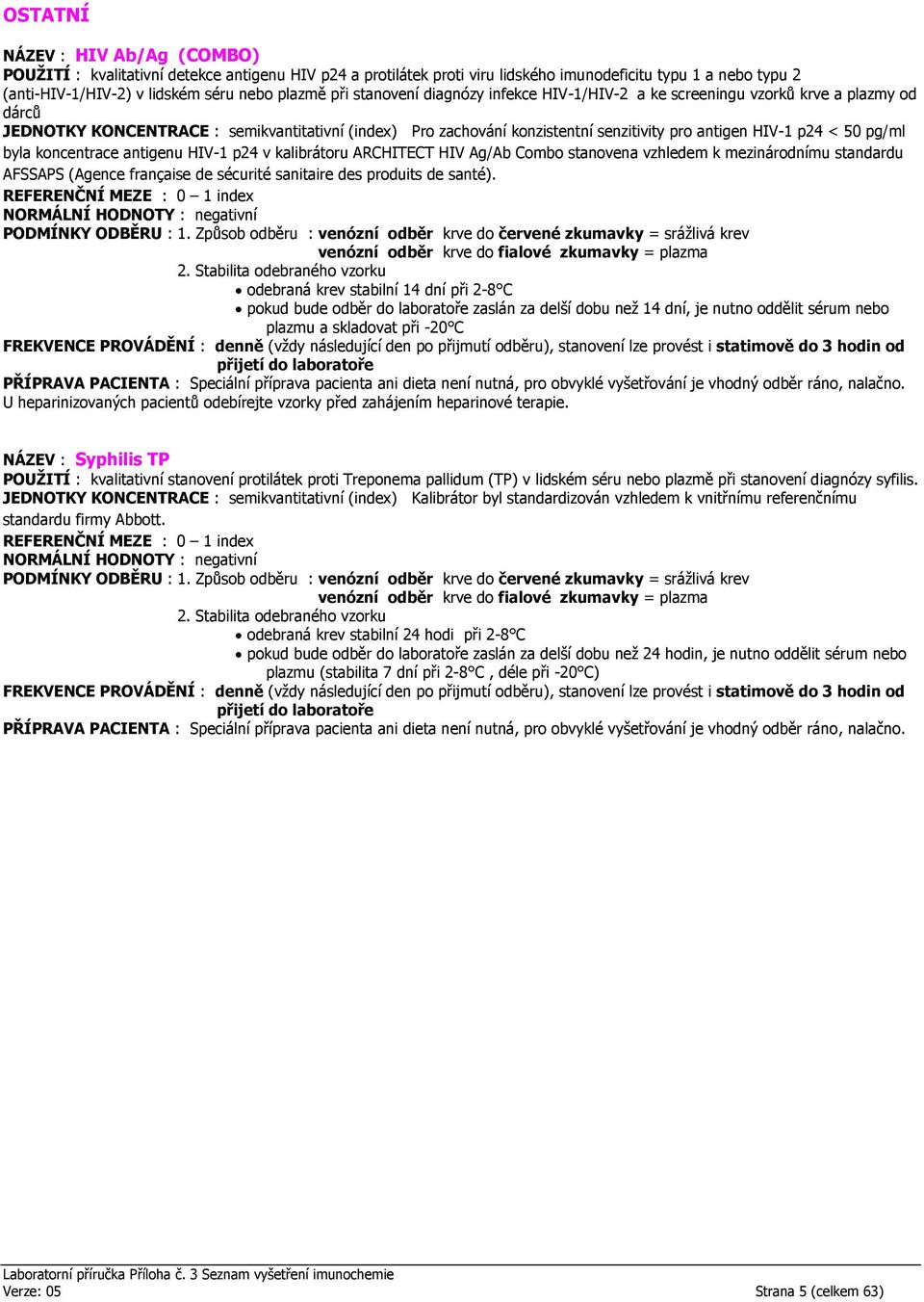 pg/ml byla koncentrace antigenu HIV-1 p24 v kalibrátoru ARCHITECT HIV Ag/Ab Combo stanovena vzhledem k mezinárodnímu standardu AFSSAPS (Agence française de sécurité sanitaire des produits de santé).