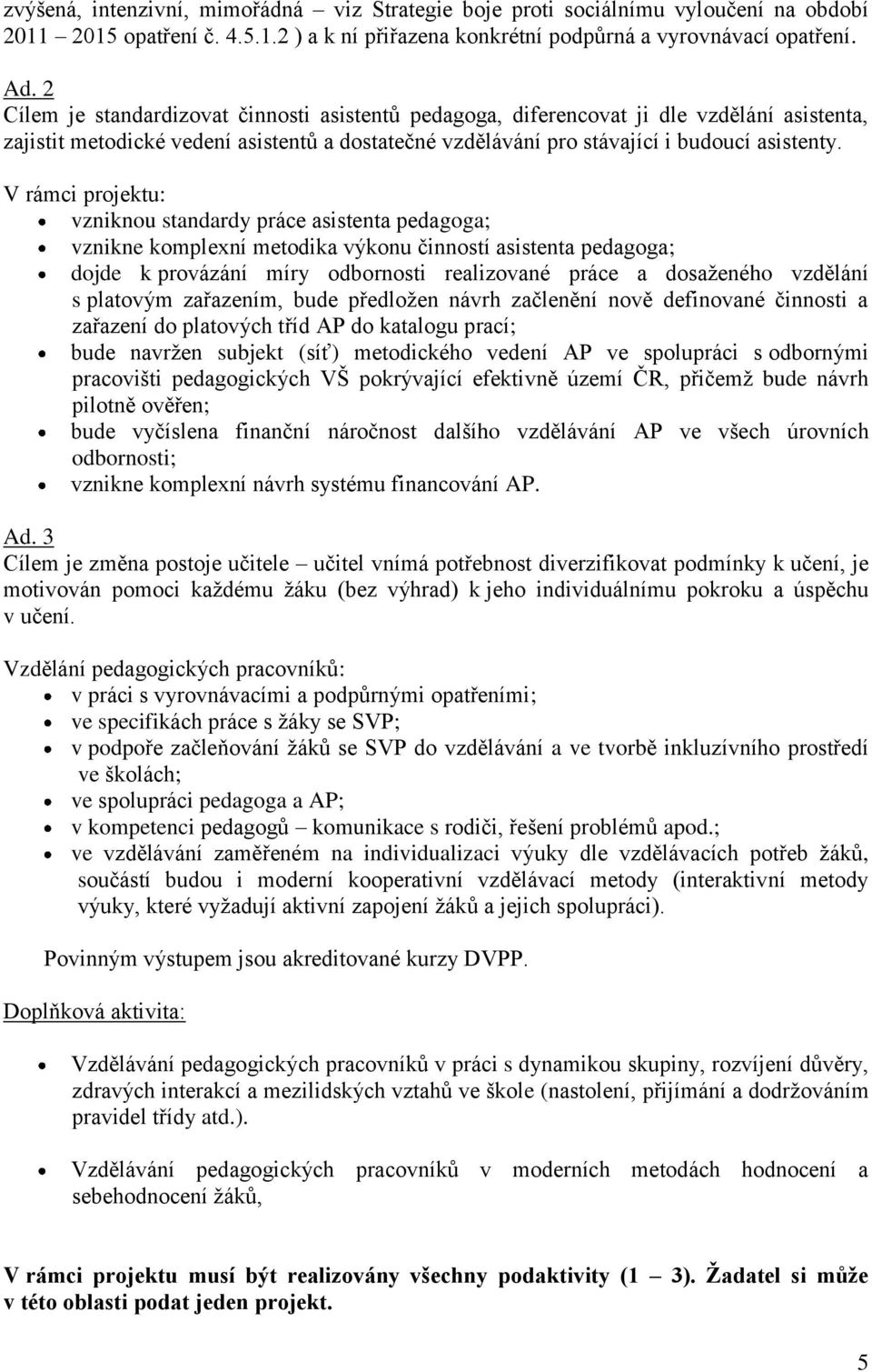 V rámci projektu: vzniknou standardy práce asistenta pedagoga; vznikne komplexní metodika výkonu činností asistenta pedagoga; dojde k provázání míry odbornosti realizované práce a dosaženého vzdělání