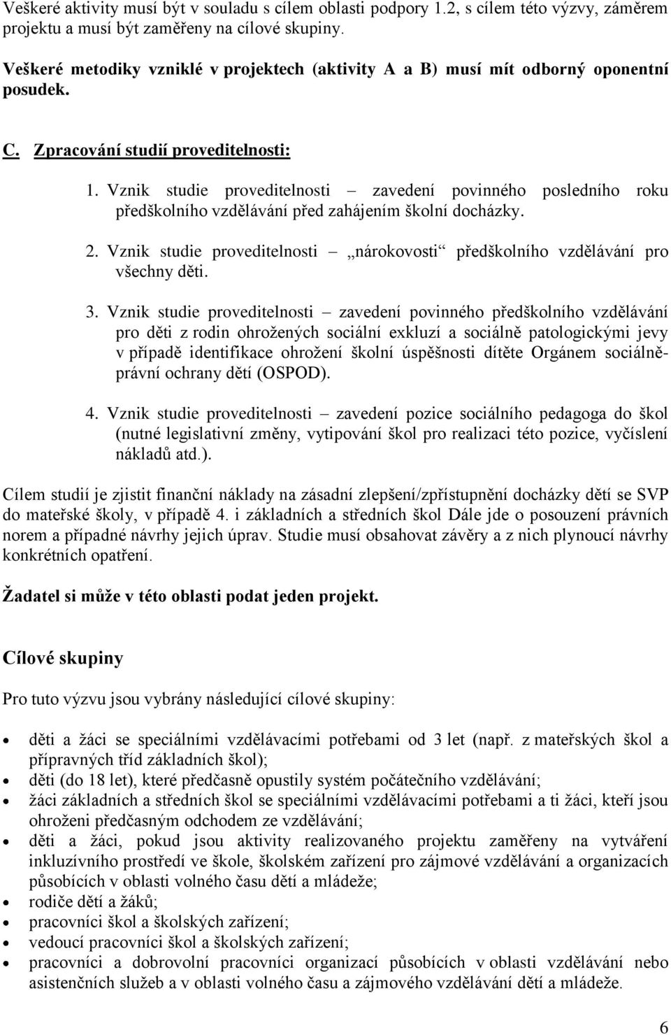 Vznik studie proveditelnosti zavedení povinného posledního roku předškolního vzdělávání před zahájením školní docházky. 2.