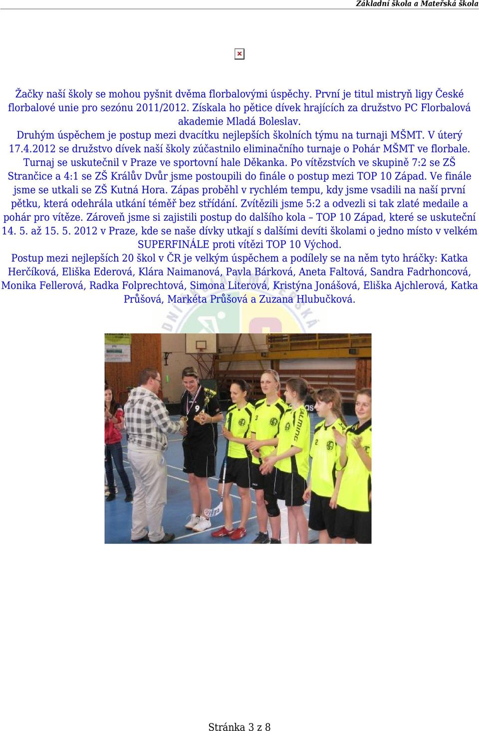 2012 se družstvo dívek naší školy zúčastnilo eliminačního turnaje o Pohár MŠMT ve florbale. Turnaj se uskutečnil v Praze ve sportovní hale Děkanka.