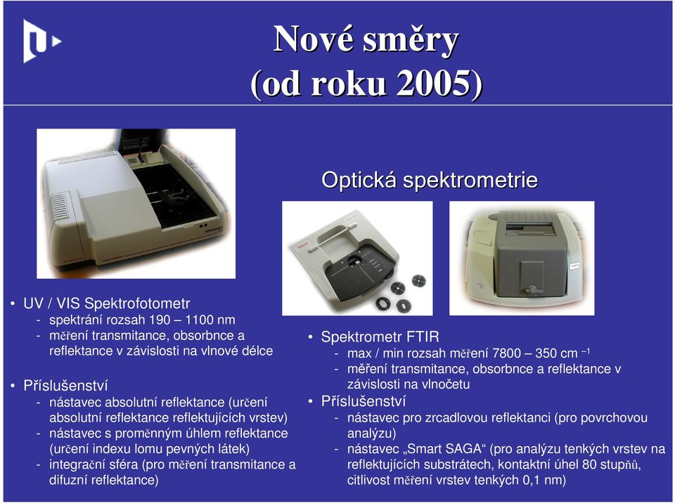 transmitance a difuzní reflektance) Spektrometr FTIR - max / min rozsah měření 7800 350 cm 1 - měření transmitance, obsorbnce a reflektance v závislosti na vlnočetu Příslušenství - nástavec pro