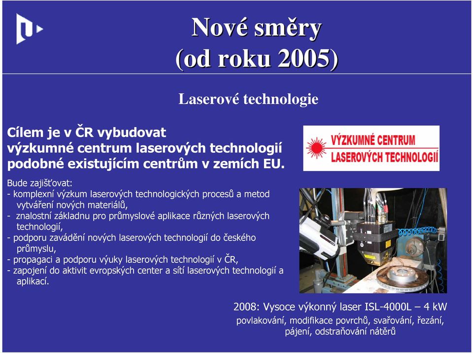 laserových technologií, - podporu zavádění nových laserových technologií do českého průmyslu, - propagaci a podporu výuky laserových technologií v ČR, - zapojení do