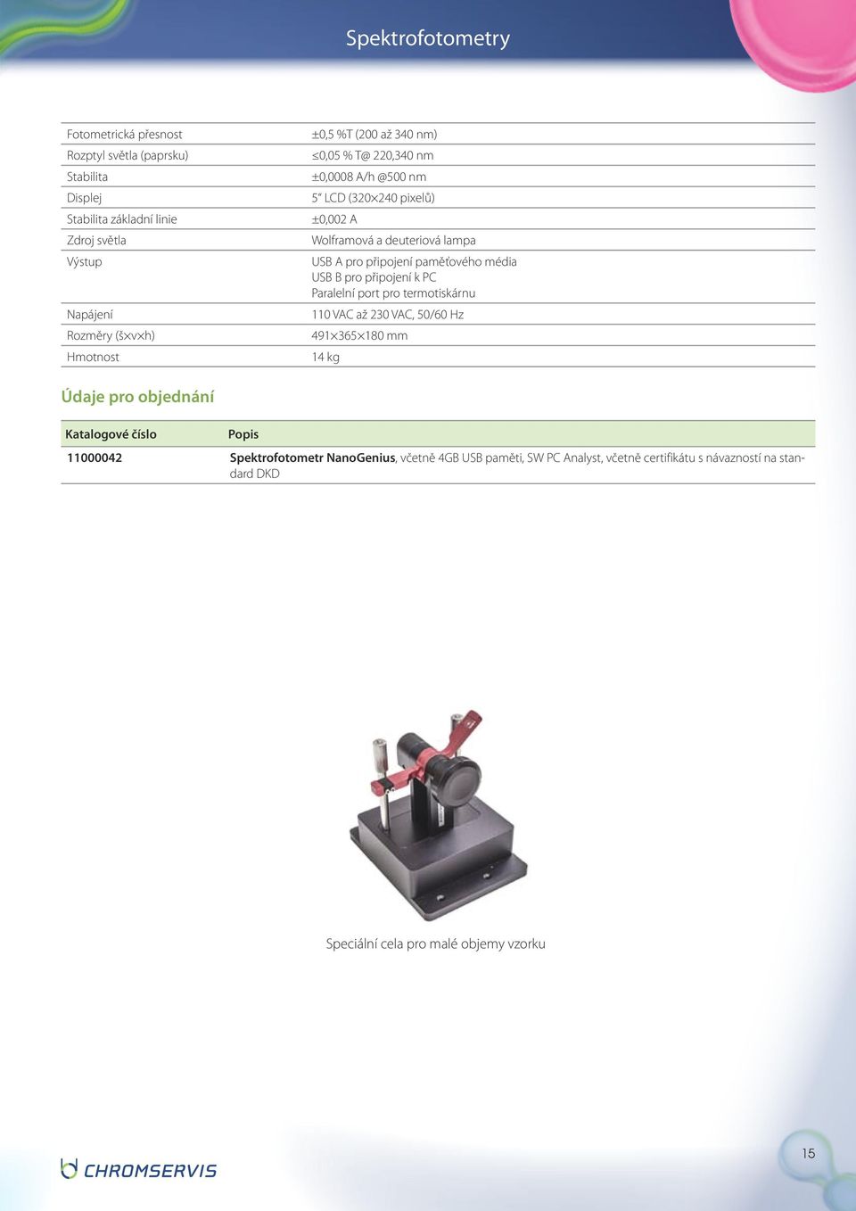 připojení paměťového média USB B pro připojení k PC Paralelní port pro termotiskárnu 110 VAC až 230 VAC, 50/60 Hz 491 365 180 mm 14 kg Katalogové číslo