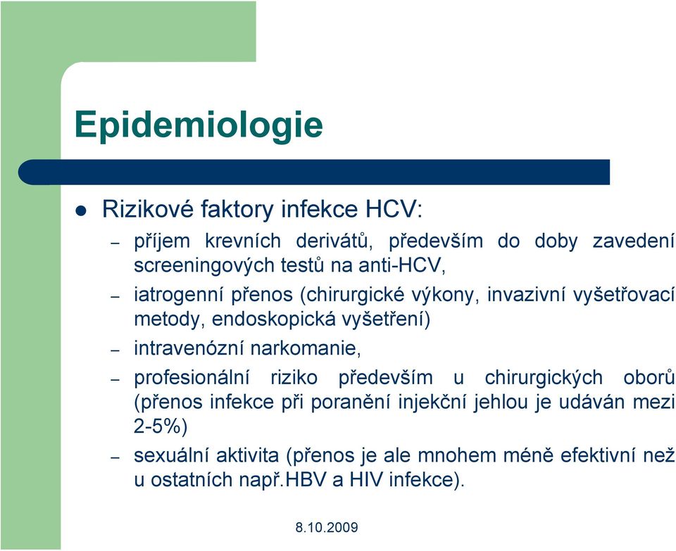 intravenózní narkomanie, profesionální riziko především u chirurgických oborů (přenos infekce při poranění injekční