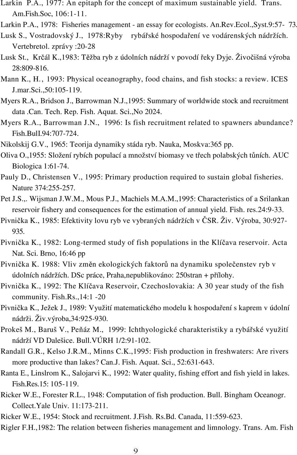 Živočišná výroba 28:809-816. Mann K., H., 1993: Physical oceanography, food chains, and fish stocks: a review. ICES J.mar.Sci.,50:105-119. Myers R.A., Bridson J., Barrowman N.J.,1995: Summary of worldwide stock and recruitment data.