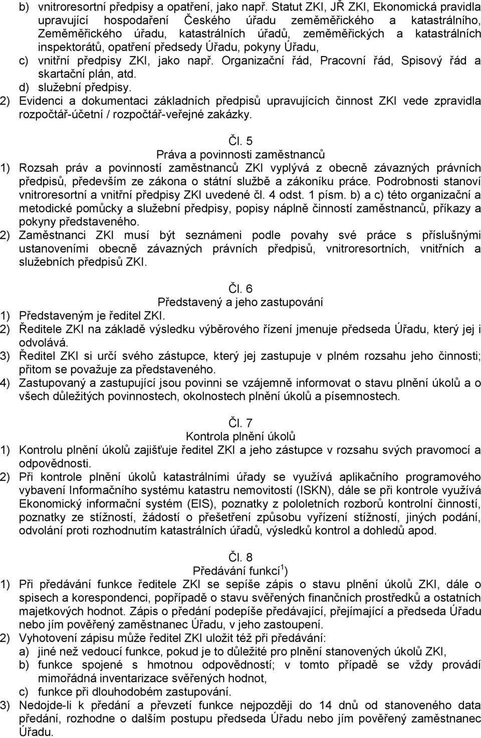 opatření předsedy Úřadu, pokyny Úřadu, c) vnitřní předpisy ZKI, jako např. Organizační řád, Pracovní řád, Spisový řád a skartační plán, atd. d) služební předpisy.