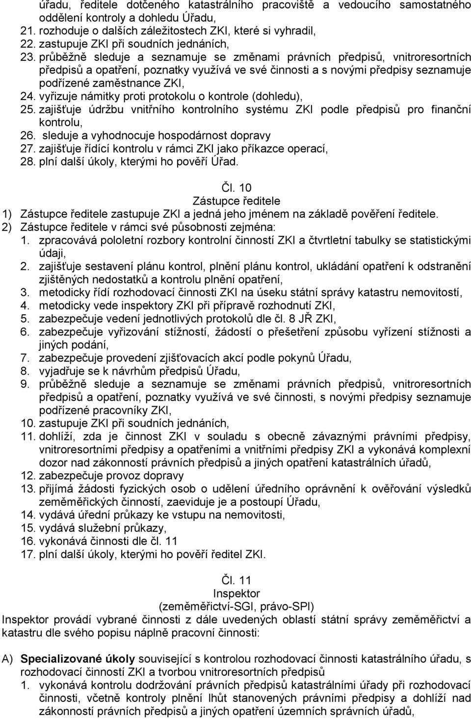 průběžně sleduje a seznamuje se změnami právních předpisů, vnitroresortních předpisů a opatření, poznatky využívá ve své činnosti a s novými předpisy seznamuje podřízené zaměstnance ZKI, 24.