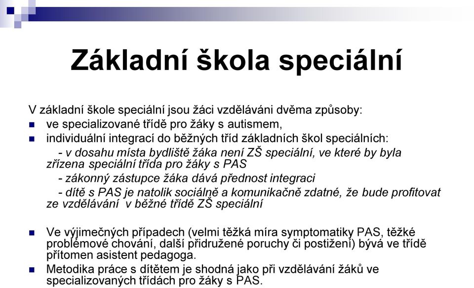 je natolik sociálně a komunikačně zdatné, že bude profitovat ze vzdělávání v běžné třídě ZŠ speciální Ve výjimečných případech (velmi těžká míra symptomatiky PAS, těžké problémové