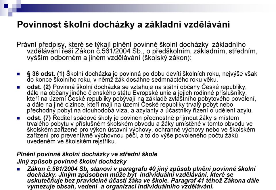 (1) Školní docházka je povinná po dobu devíti školních roku, nejvýše však do konce školního roku, v němž žák dosáhne sedmnáctého roku věku. odst.