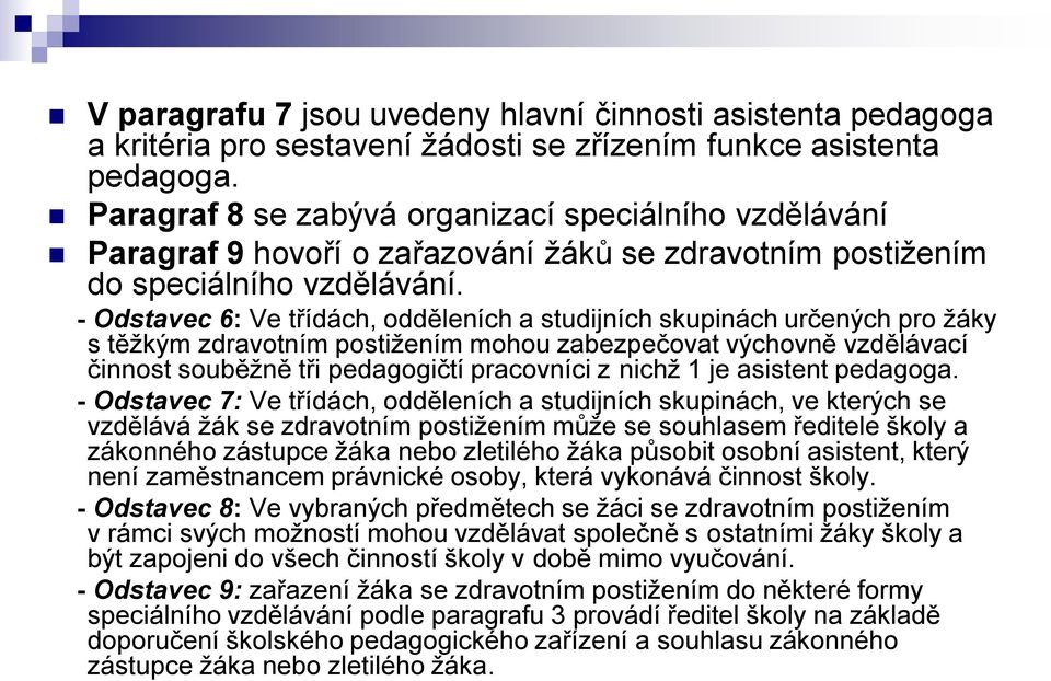 - Odstavec 6: Ve třídách, odděleních a studijních skupinách určených pro žáky s těžkým zdravotním postižením mohou zabezpečovat výchovně vzdělávací činnost souběžně tři pedagogičtí pracovníci z nichž