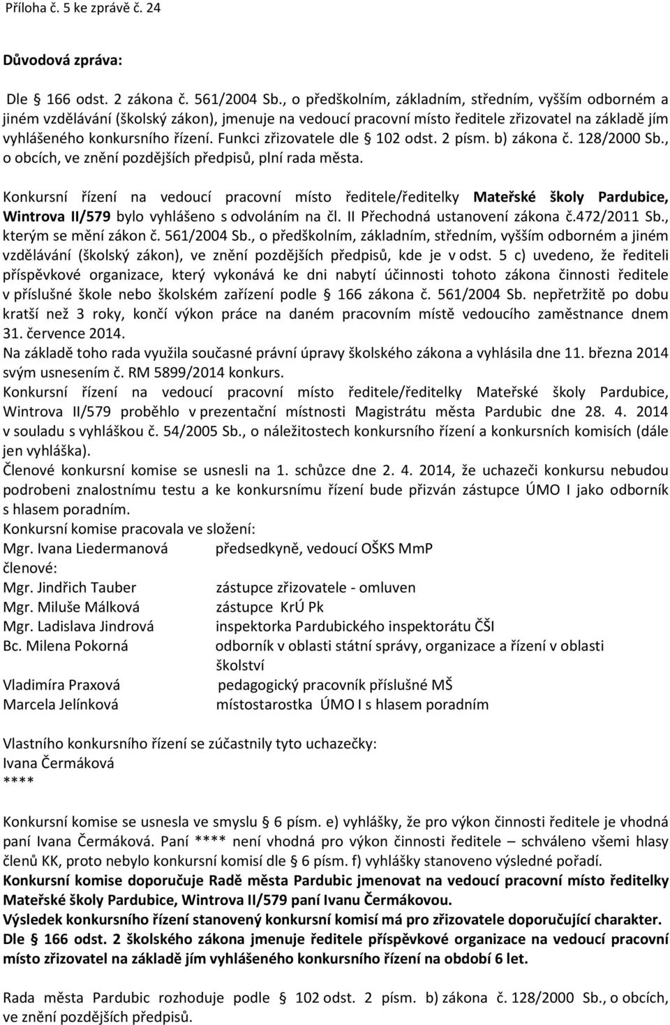 5 c) uvedeno, že řediteli Konkursní řízení na vedoucí pracovní místo ředitele/ředitelky Mateřské školy Pardubice, Wintrova II/579 proběhlo v prezentační místnosti Magistrátu města Pardubic dne 28. 4.