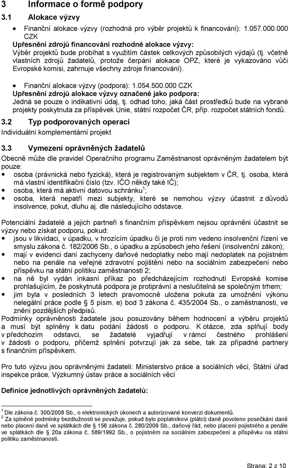 včetně vlastních zdrojů žadatelů, protože čerpání alokace OPZ, které je vykazováno vůči Evropské komisi, zahrnuje všechny zdroje financování). Finanční alokace výzvy (podpora): 1.054.500.