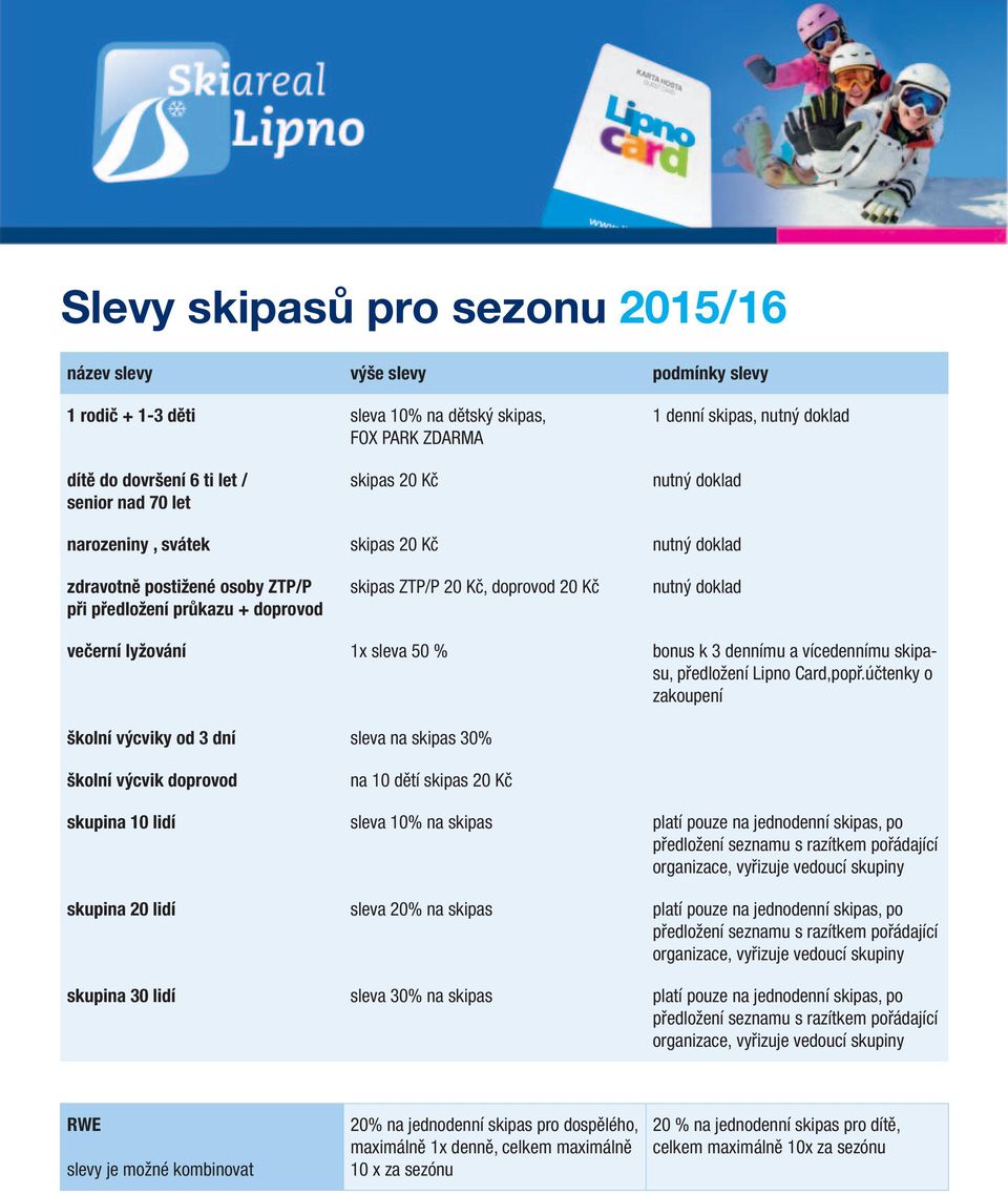 dovršení 19 6 - ti 60 let let/ s LipnoCard skipas s LipnoCard 20 6-15 let s LipnoCard s LipnoCard nutný 16-18 doklad let s LipnoCard s LipnoCard senior nad 70 let narozeniny, svátek celou skipas v