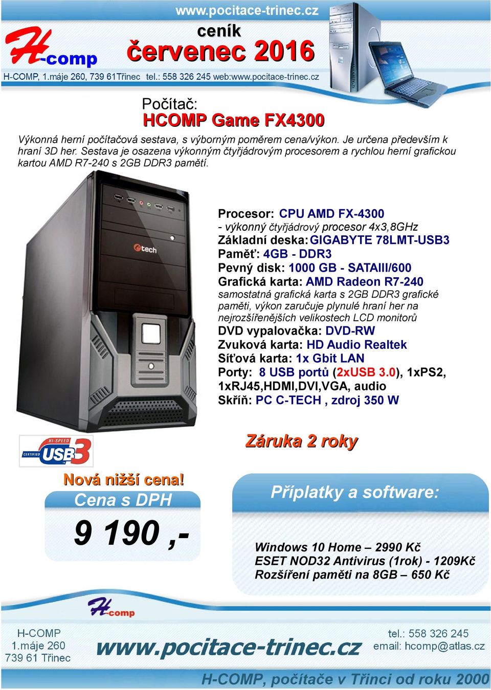 Procesor: CPU AMD FX-4300 - výkonný čtyřjádrový procesor 4x3,8GHz Základní deska:gigabyte 78LMT-USB3 Paměť: 4GB - DDR3 Pevný disk: 1000 GB - SATAIII/600 Grafická karta: AMD Radeon R7-240