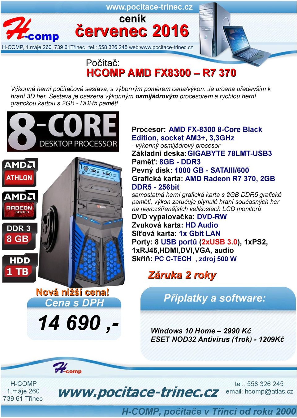 14 690,- Procesor: AMD FX-8300 8-Core Black Edition, socket AM3+, 3,3GHz - výkonný osmijádrový procesor Základní deska:gigabyte 78LMT-USB3 Paměť: 8GB - DDR3 Pevný disk: 1000 GB - SATAIII/600