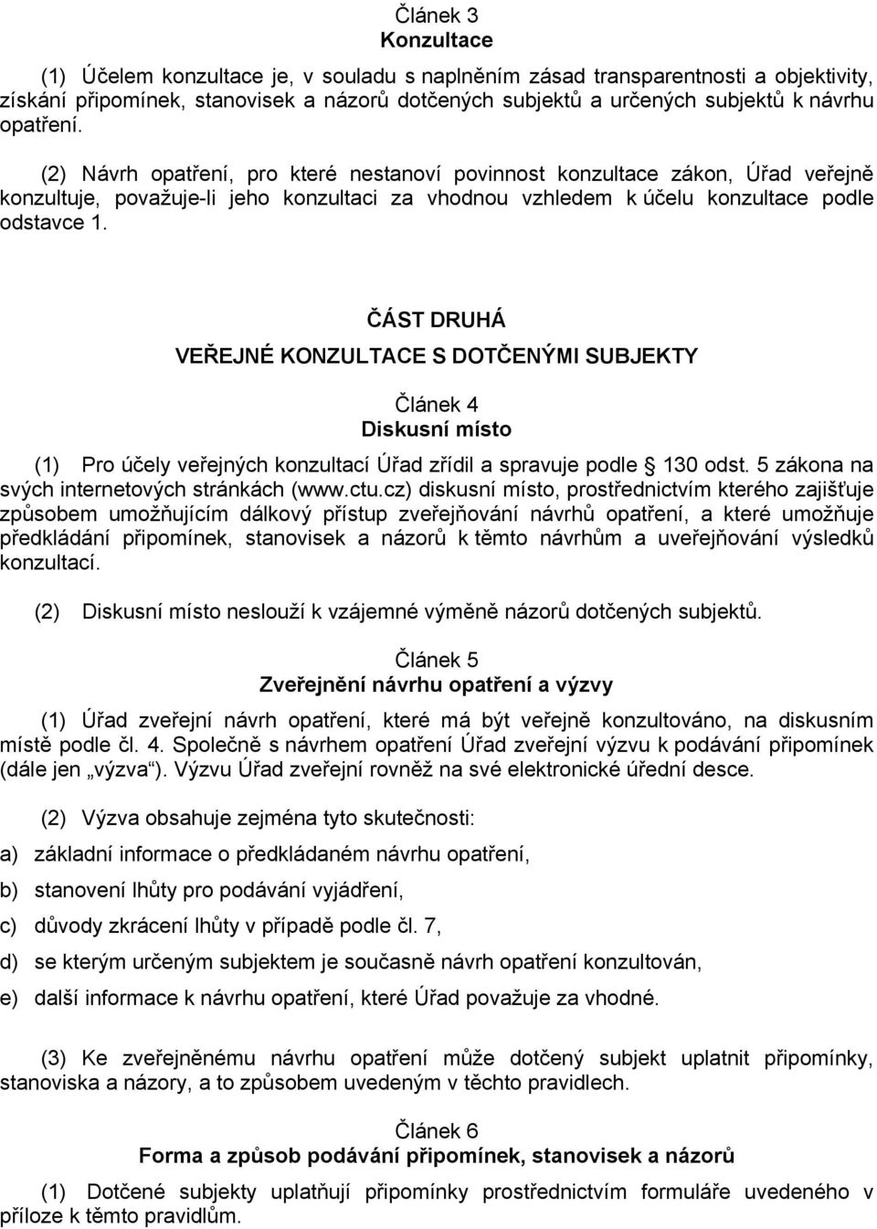 ČÁST DRUHÁ VEŘEJNÉ KONZULTACE S DOTČENÝMI SUBJEKTY Článek 4 Diskusní místo (1) Pro účely veřejných konzultací Úřad zřídil a spravuje podle 130 odst. 5 zákona na svých internetových stránkách (www.ctu.