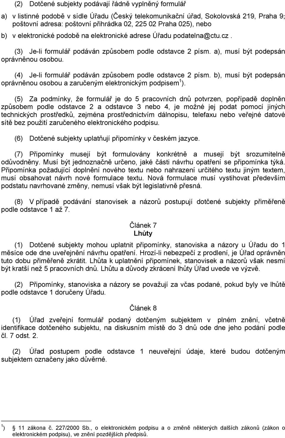 (4) Je-li formulář podáván způsobem podle odstavce 2 písm. b), musí být podepsán oprávněnou osobou a zaručeným elektronickým podpisem 1 ).