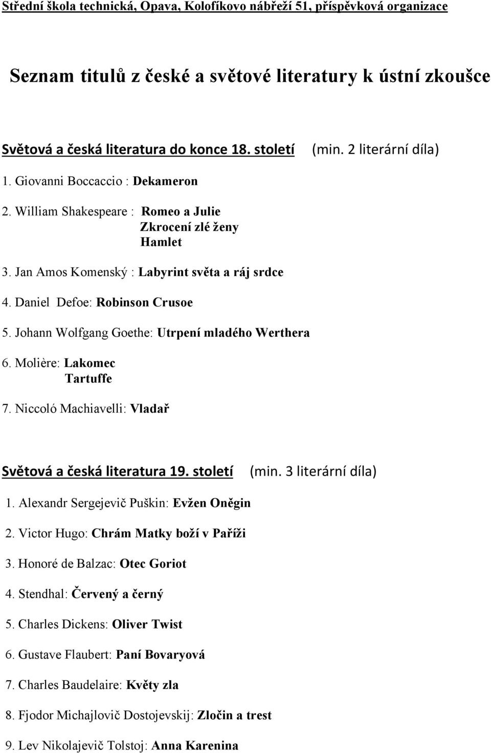 Daniel Defoe: Robinson Crusoe 5. Johann Wolfgang Goethe: Utrpení mladého Werthera 6. Molière: Lakomec Tartuffe 7. Niccoló Machiavelli: Vladař Světová a česká literatura 19. století (min.