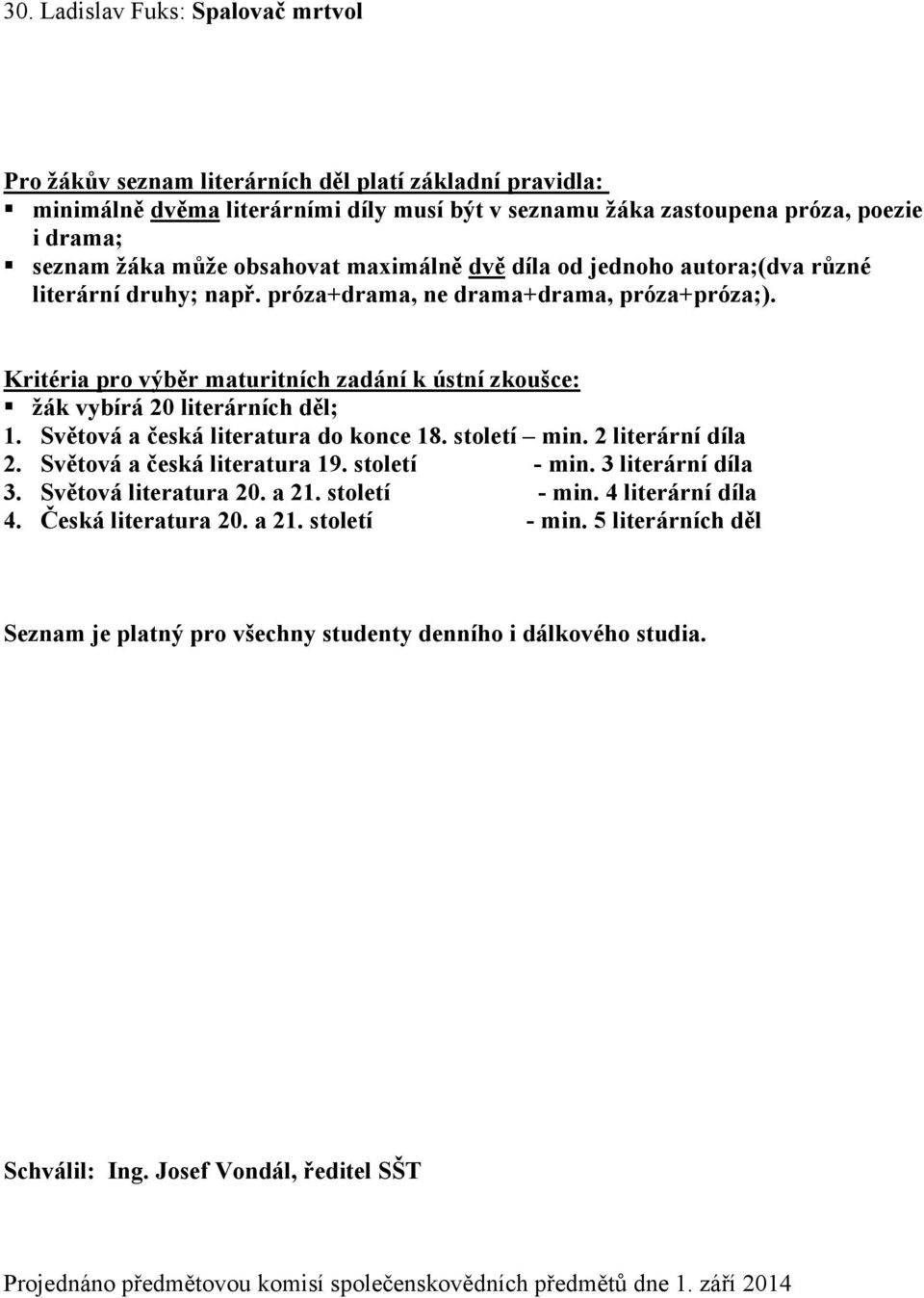 Kritéria pro výběr maturitních zadání k ústní zkoušce: žák vybírá 20 literárních děl; 1. Světová a česká literatura do konce 18. století min. 2 literární díla 2. Světová a česká literatura 19.