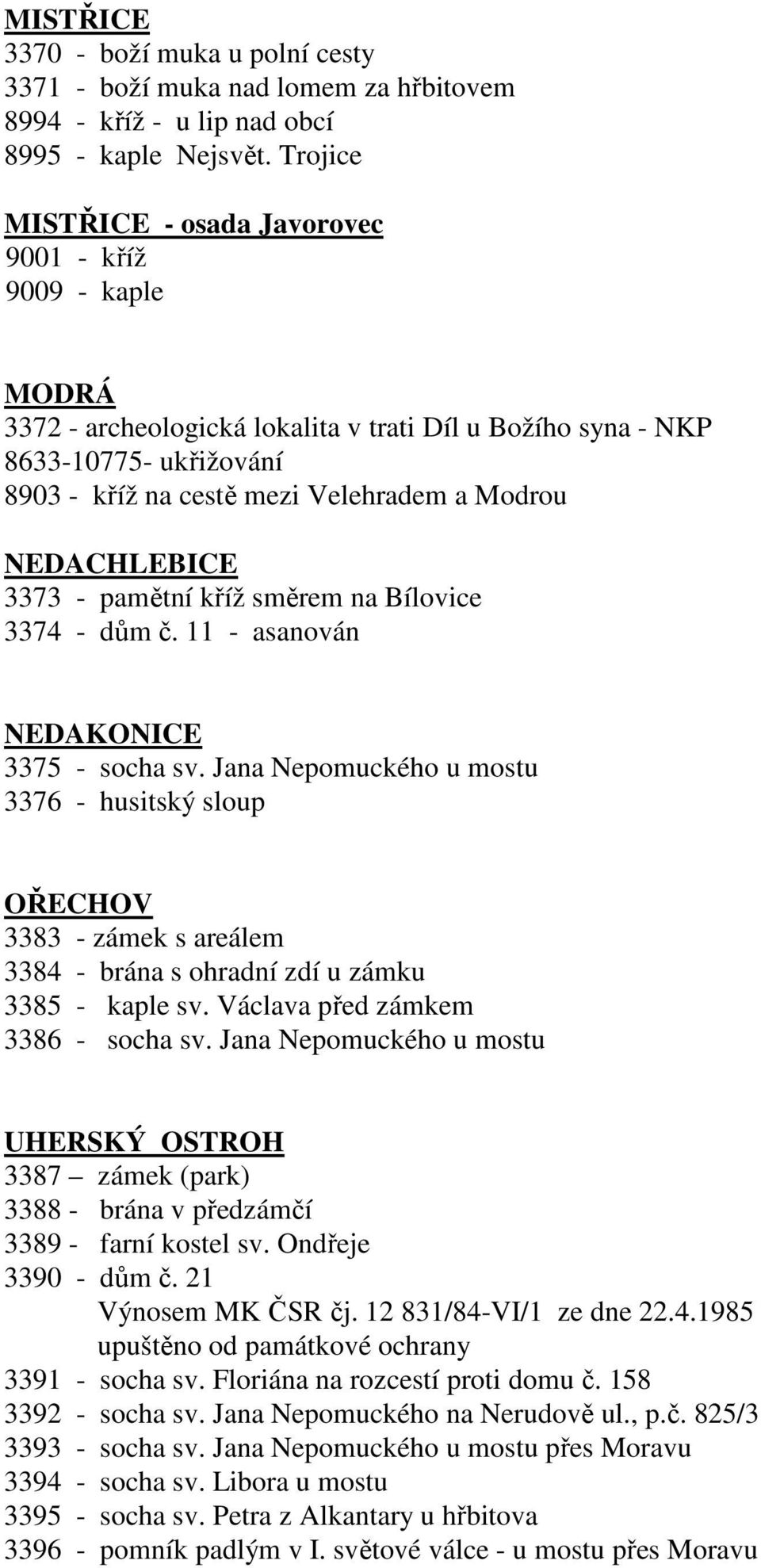 NEDACHLEBICE 3373 - pamětní kříž směrem na Bílovice 3374 - dům č. 11 - asanován NEDAKONICE 3375 - socha sv.