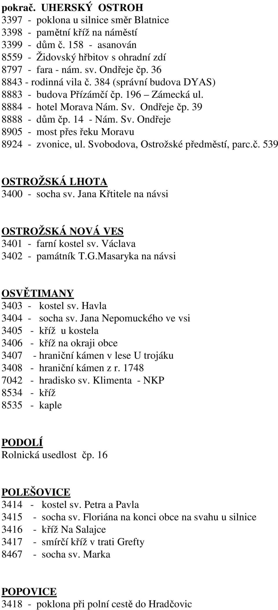 Svobodova, Ostrožské předměstí, parc.č. 539 OSTROŽSKÁ LHOTA 3400 - socha sv. Jana Křtitele na návsi OSTROŽSKÁ NOVÁ VES 3401 - farní kostel sv. Václava 3402 - památník T.G.