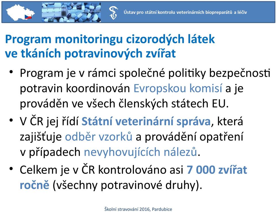 EU. V ČR jej řídí Státní veterinární správa, která zajišťuje odběr vzorků a provádění opatření v