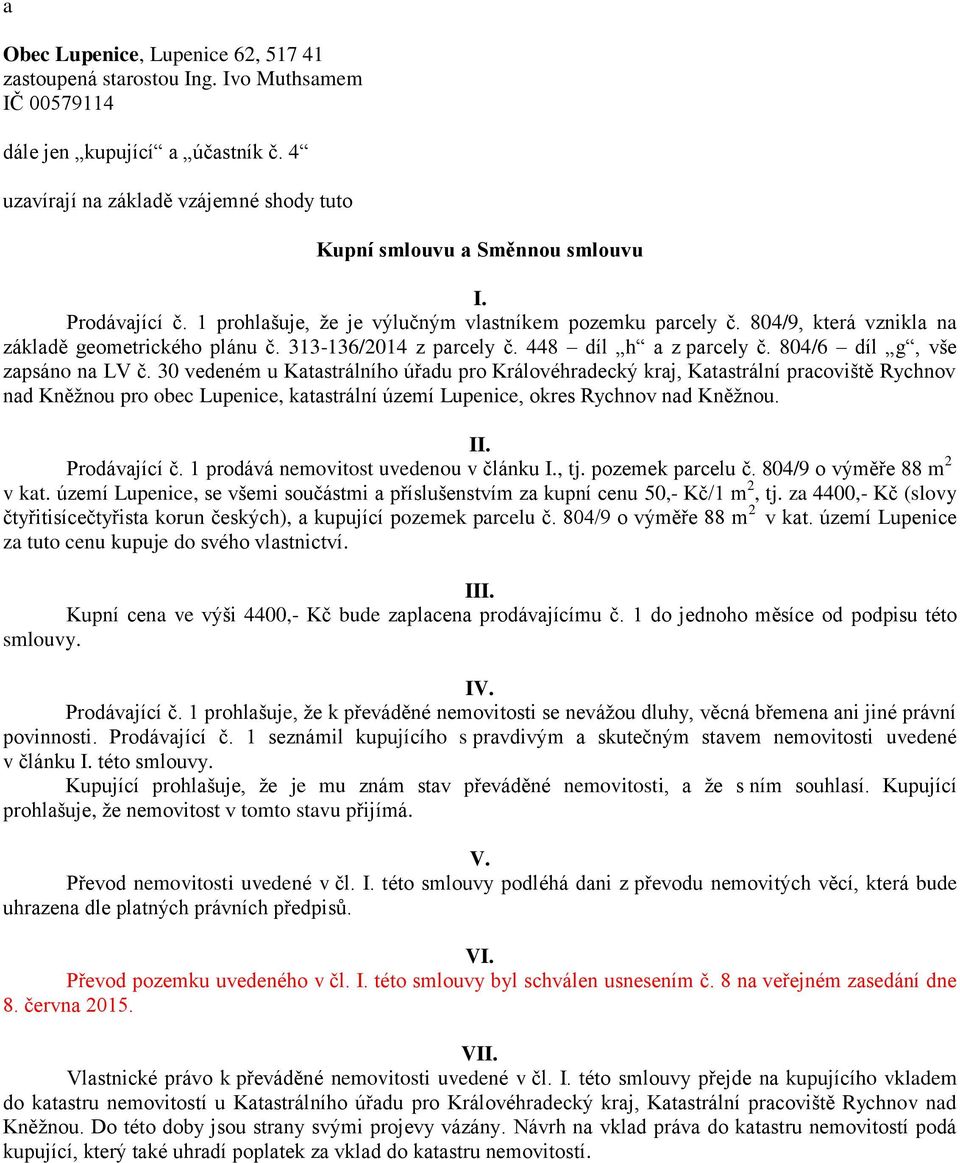 30 vedeném u Ktstrálního úřdu pro Královéhrdecký krj, Ktstrální prcoviště Rychnov nd Kněžnou pro obec Lupenice, ktstrální území Lupenice, okres Rychnov nd Kněžnou. II. Prodávjící č.