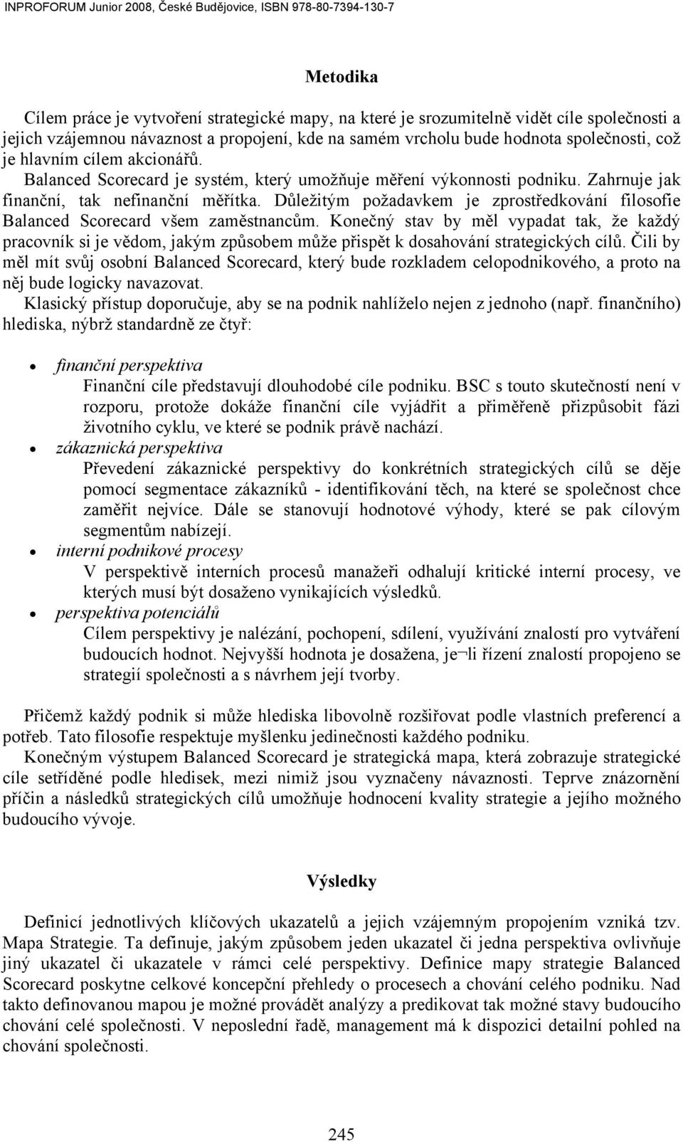 Důležitým požadavkem je zprostředkování filosofie Balanced Scorecard všem zaměstnancům.