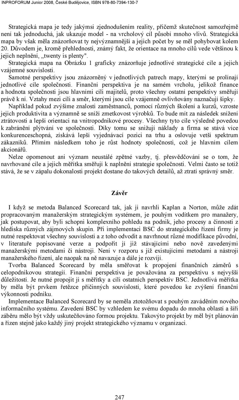 Důvodem je, kromě přehlednosti, známý fakt, že orientace na mnoho cílů vede většinou k jejich neplnění, twenty is plenty".