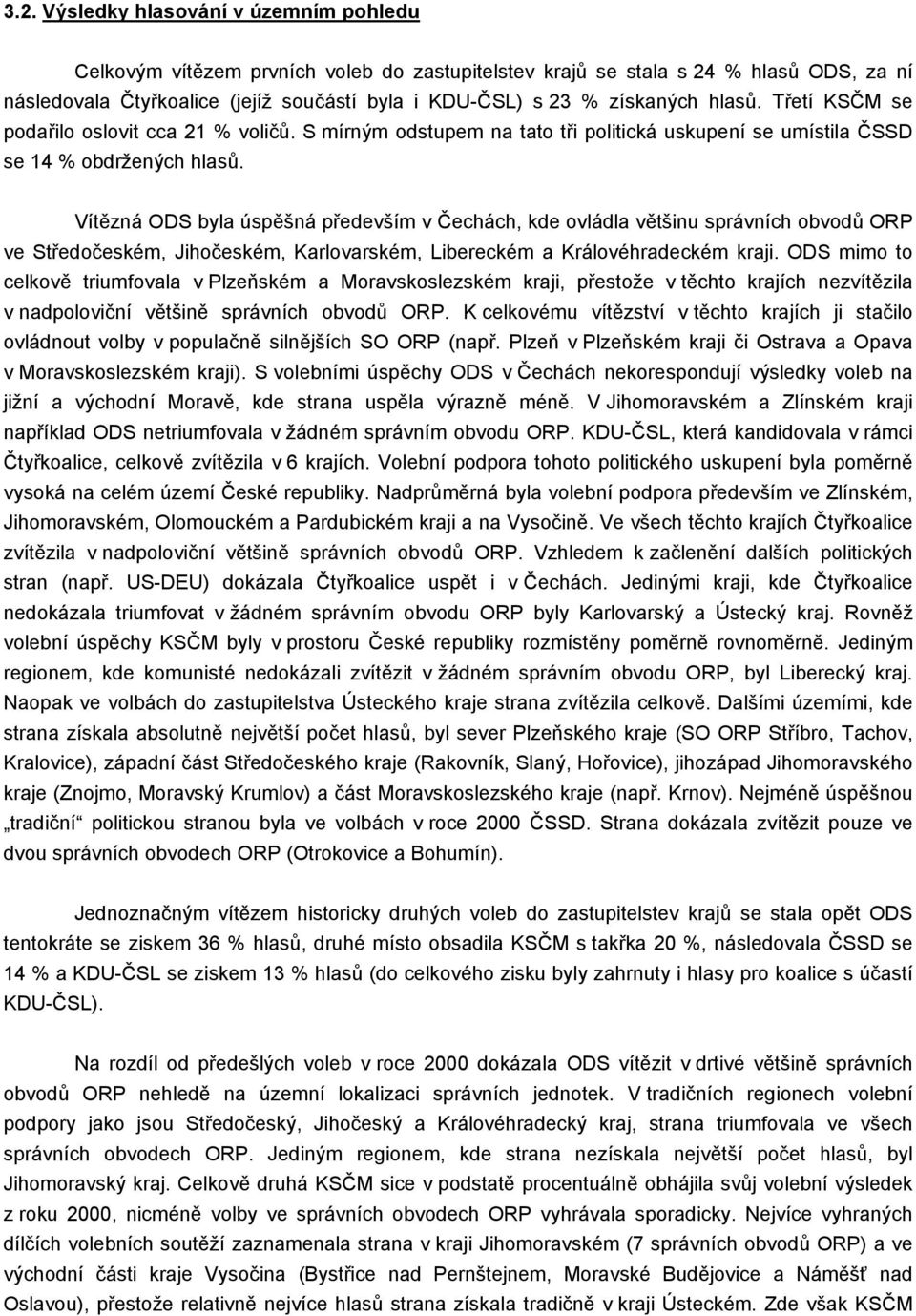 Vítězná ODS byla úspěšná především v Čechách, kde ovládla většinu správních obvodů ORP ve Středočeském, Jihočeském, Karlovarském, Libereckém a Královéhradeckém kraji.