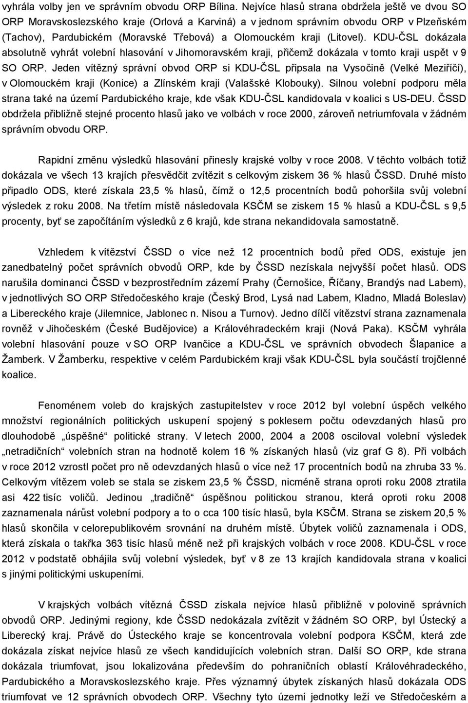 (Litovel). KDU-ČSL dokázala absolutně vyhrát volební hlasování v Jihomoravském kraji, přičemž dokázala v tomto kraji uspět v 9 SO ORP.