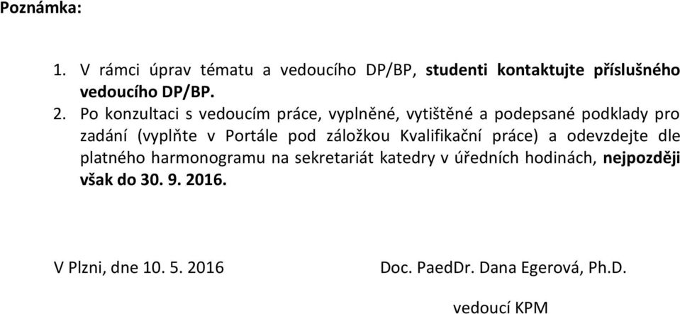 pod záložkou Kvalifikační práce) a odevzdejte dle platného harmonogramu na sekretariát katedry v