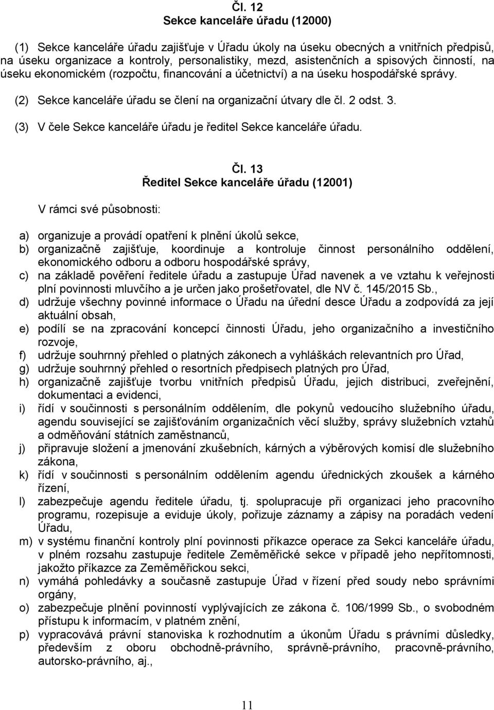 (3) V čele Sekce kanceláře úřadu je ředitel Sekce kanceláře úřadu. V rámci své působnosti: Čl.