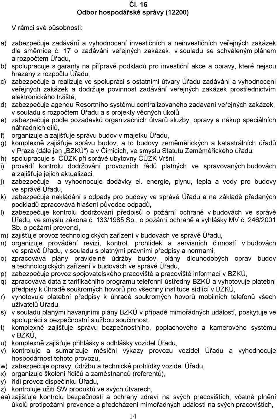 c) zabezpečuje a realizuje ve spolupráci s ostatními útvary Úřadu zadávání a vyhodnocení veřejných zakázek a dodržuje povinnost zadávání veřejných zakázek prostřednictvím elektronického tržiště, d)