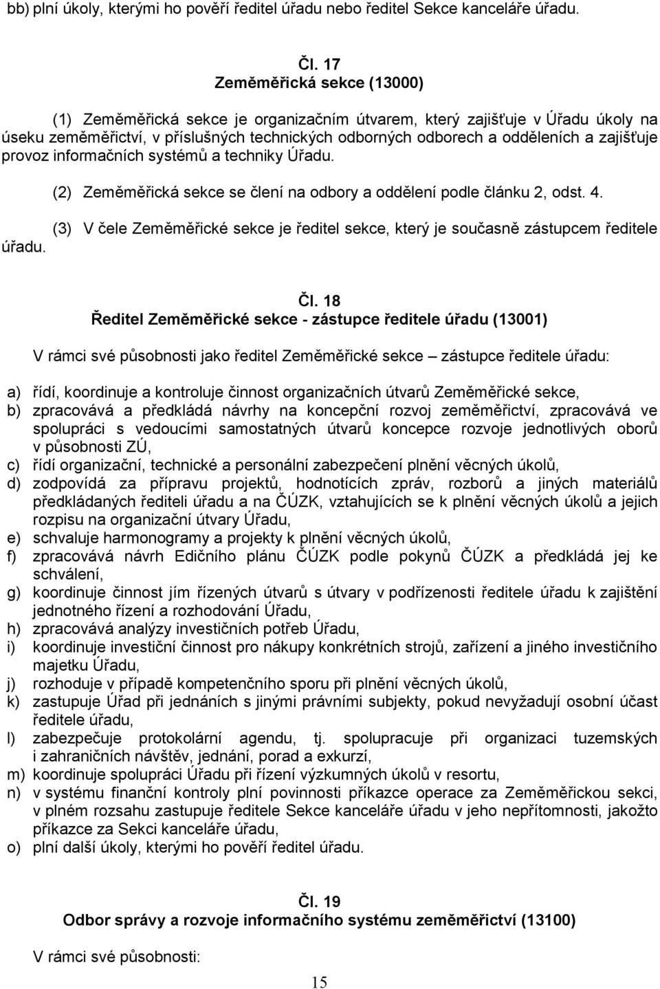 provoz informačních systémů a techniky Úřadu. (2) Zeměměřická sekce se člení na odbory a oddělení podle článku 2, odst. 4. úřadu.