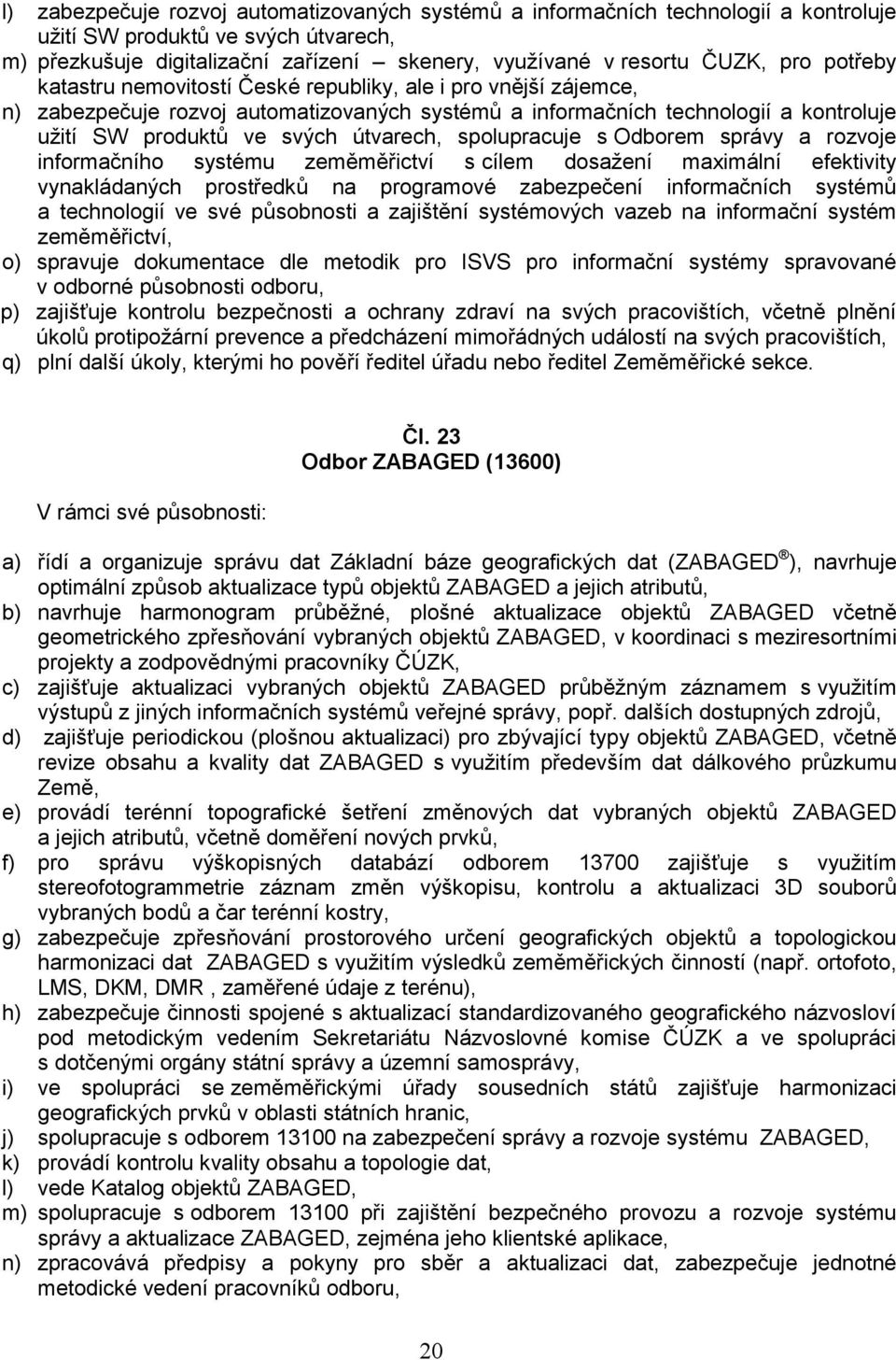 spolupracuje s Odborem správy a rozvoje informačního systému zeměměřictví s cílem dosažení maximální efektivity vynakládaných prostředků na programové zabezpečení informačních systémů a technologií