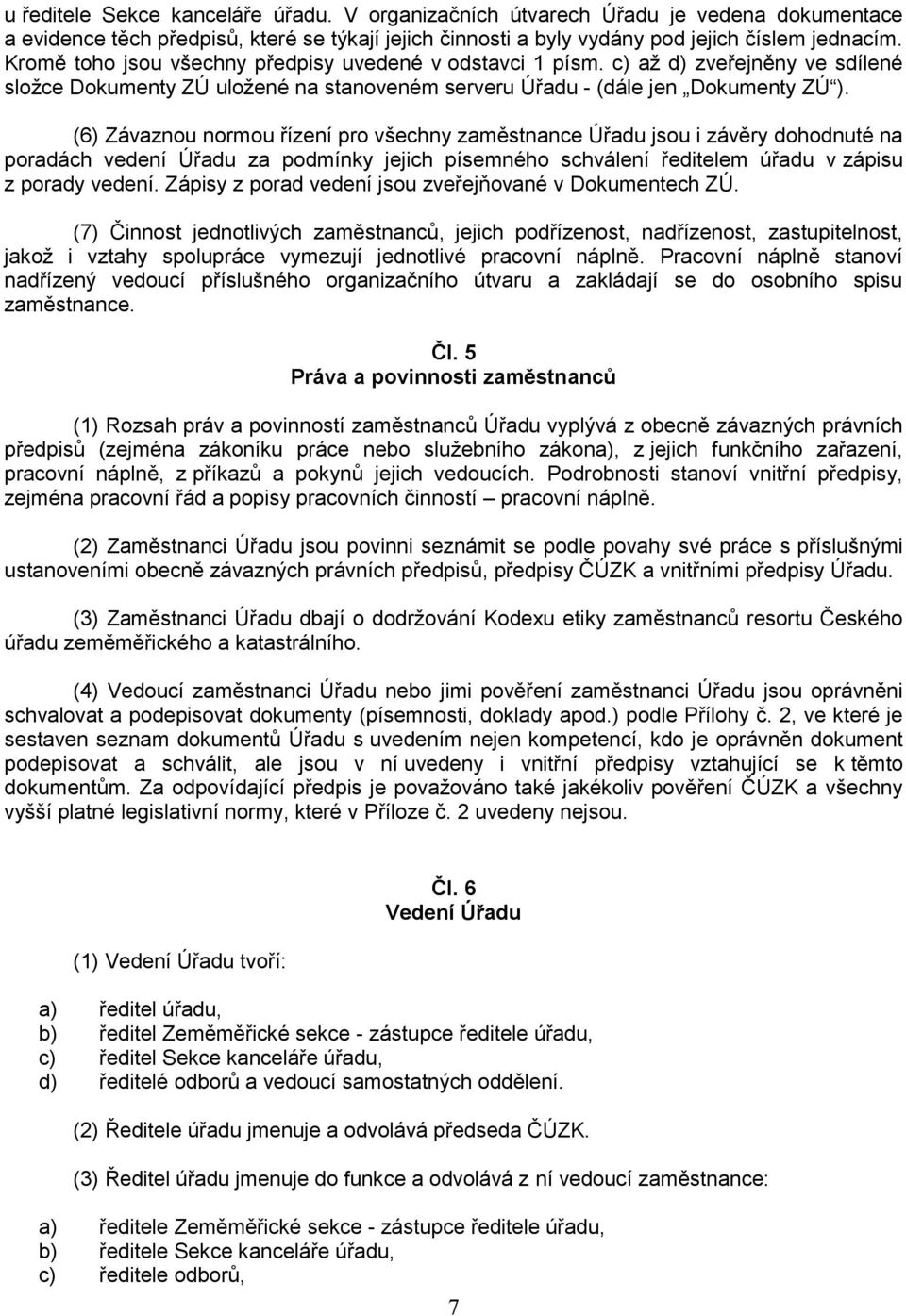 (6) Závaznou normou řízení pro všechny zaměstnance Úřadu jsou i závěry dohodnuté na poradách vedení Úřadu za podmínky jejich písemného schválení ředitelem úřadu v zápisu z porady vedení.