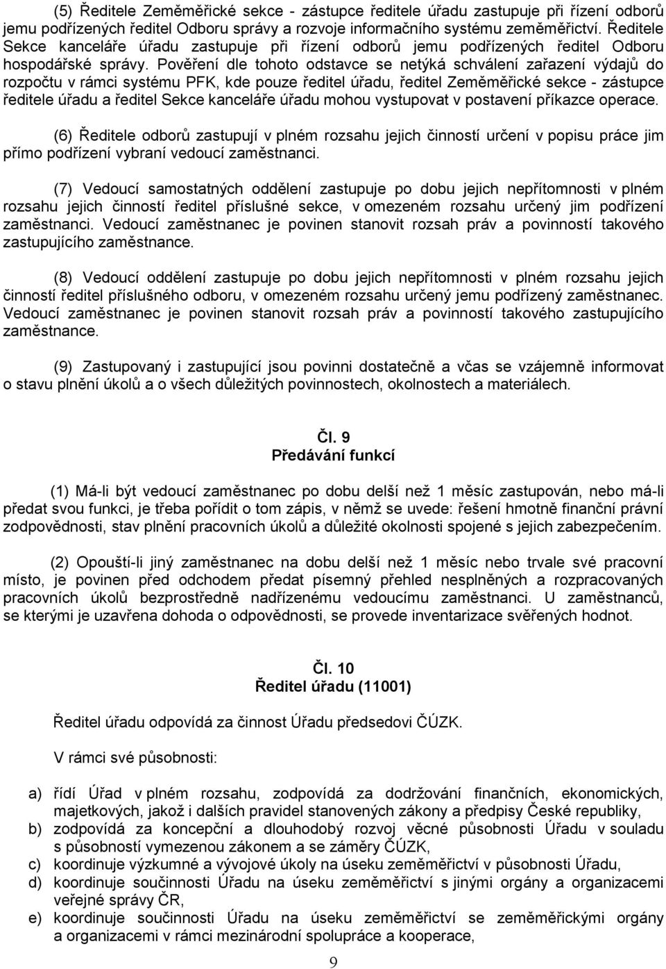 Pověření dle tohoto odstavce se netýká schválení zařazení výdajů do rozpočtu v rámci systému PFK, kde pouze ředitel úřadu, ředitel Zeměměřické sekce - zástupce ředitele úřadu a ředitel Sekce