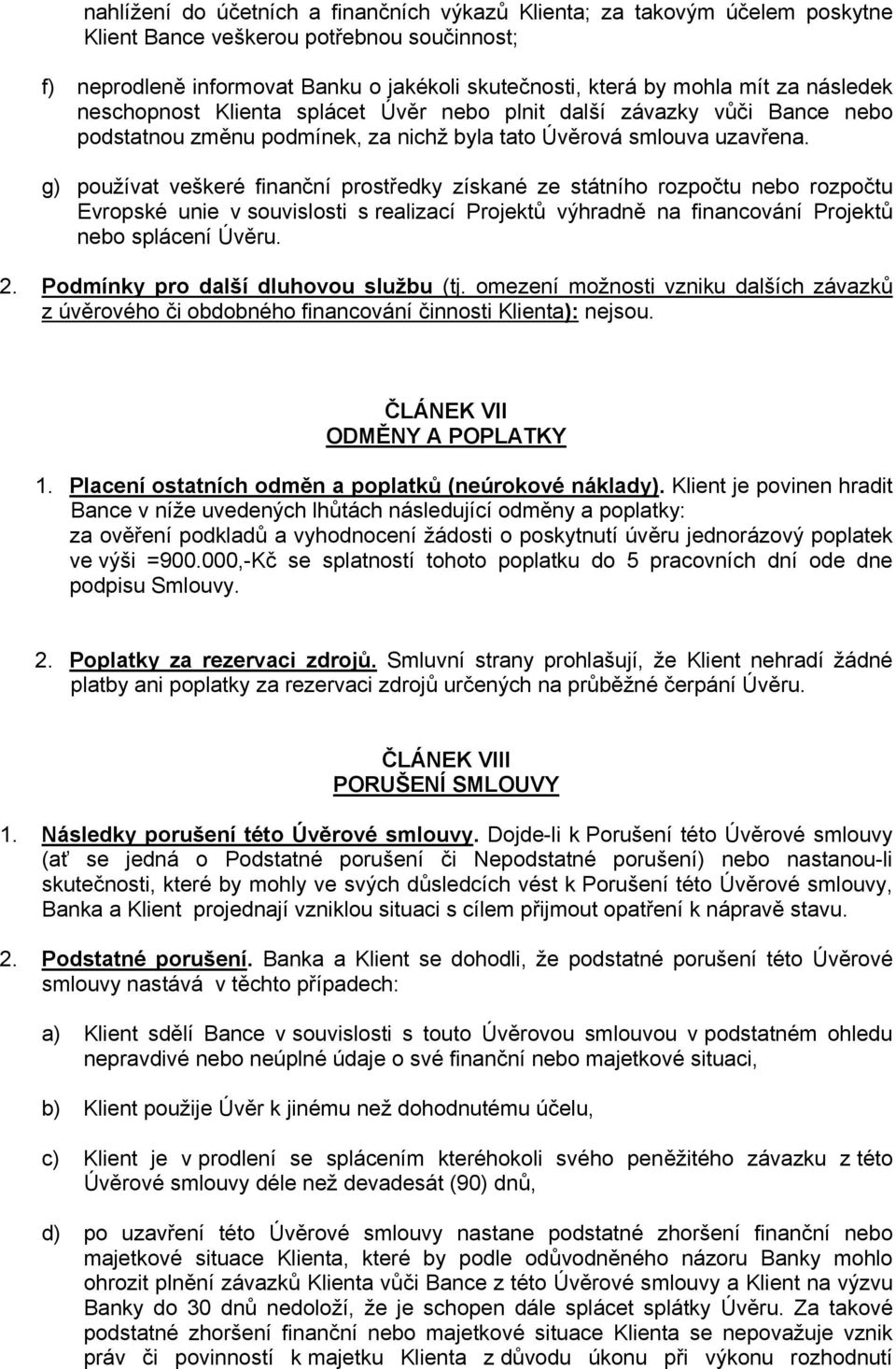 g) používat veškeré finanční prostředky získané ze státního rozpočtu nebo rozpočtu Evropské unie v souvislosti s realizací Projektů výhradně na financování Projektů nebo splácení Úvěru. 2.