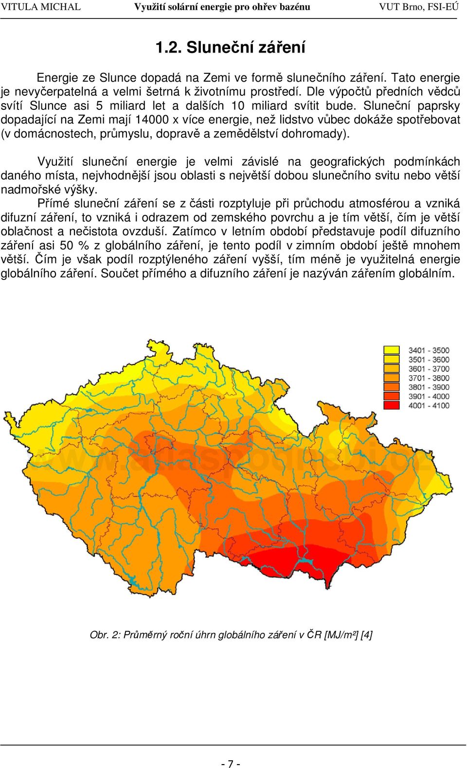 Sluneční paprsky dopadající na Zemi mají 14000 x více energie, než lidstvo vůbec dokáže spotřebovat (v domácnostech, průmyslu, dopravě a zemědělství dohromady).