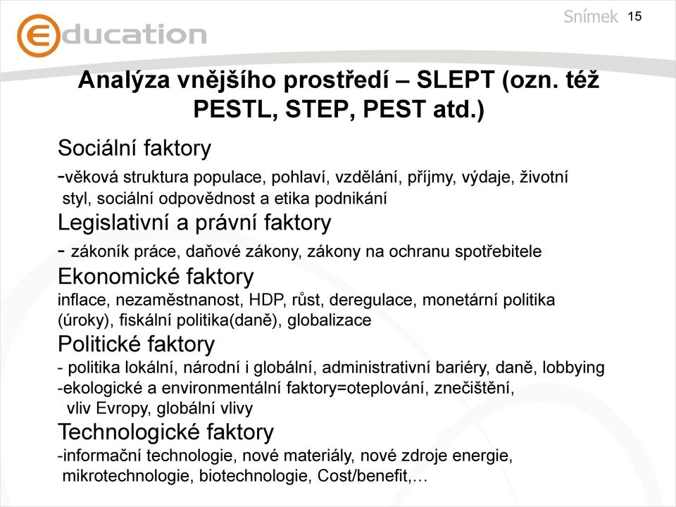 daňové zákony, zákony na ochranu spotřebitele Ekonomické faktory inflace, nezaměstnanost, HDP, růst, deregulace, monetární politika (úroky), fiskální politika(daně), globalizace